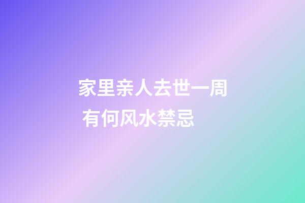 家里亲人去世一周 有何风水禁忌